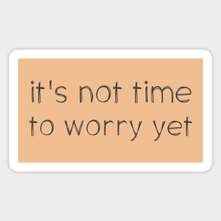 Speak it til it's true: Not time to worry yet (dark text) Magnet